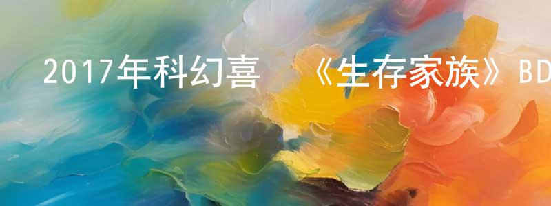 2017年科幻喜劇《生存家族》BD日語中字迅雷下載_深夜電影 陳劍江的blog